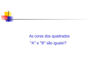 As cores dos quadrados “A” e “B” são iguais!?