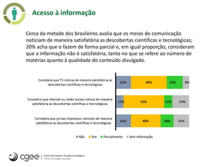 Cerca da metade dos brasileiros avalia que os meios de comunicação
noticiam de maneira satisfatória as descobertas científ...