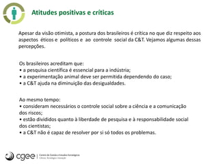 Atitudes positivas e críticas
Apesar da visão otimista, a postura dos brasileiros é crítica no que diz respeito aos
aspect...
