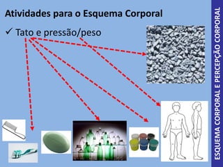 Atividades para o Esquema Corporal
ESQUEMACORPORALEPERCEPÇÃOCORPORAL
Tato e pressão/peso