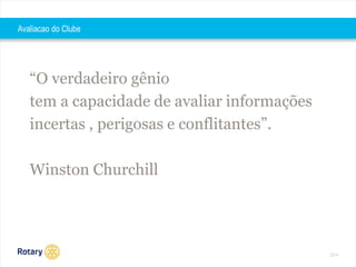 2014 
Avaliacao do Clube 
“O verdadeiro gênio 
tem a capacidade de avaliar informações 
incertas , perigosas e conflitantes”. 
Winston Churchill 
 