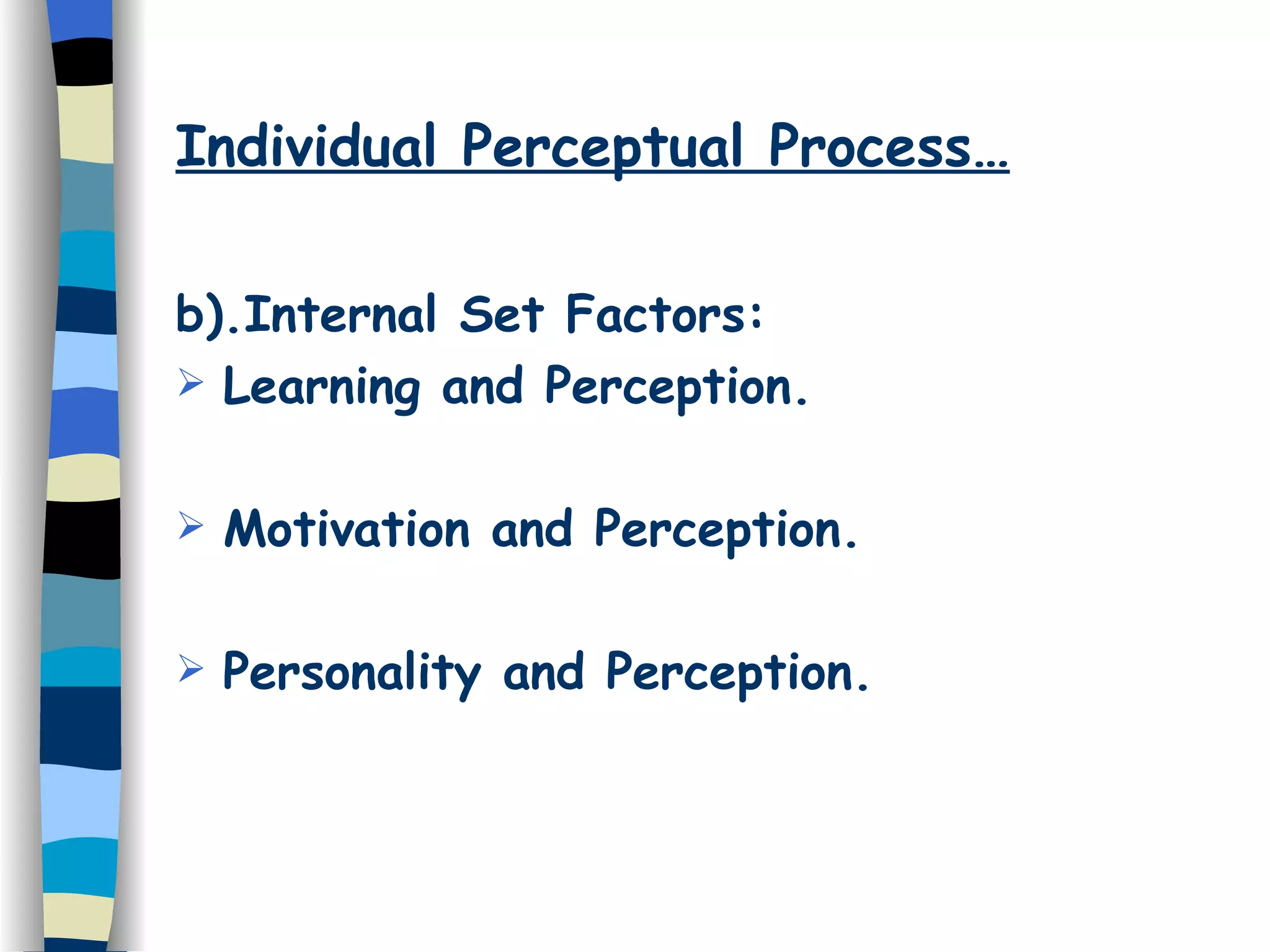Individual Perceptual Process… b).Internal Set Factors: Learning and Perception. Motivation and Perception. Personality and Perception. 