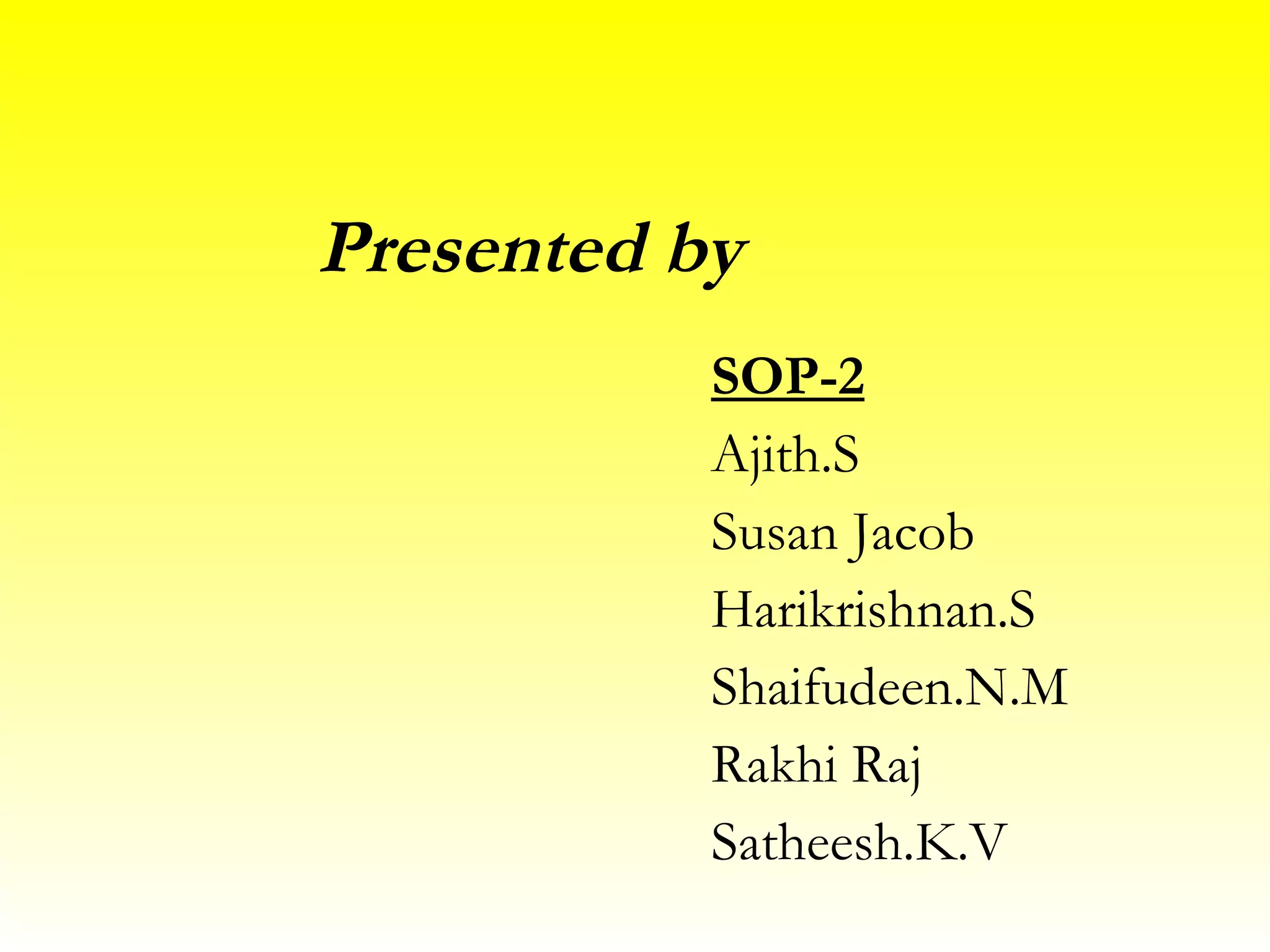 Presented by SOP-2 Ajith.S Susan Jacob Harikrishnan.S Shaifudeen.N.M Rakhi Raj Satheesh.K.V
