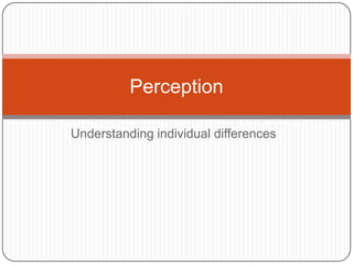 Understanding individual differences Perception 