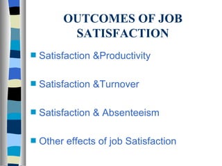 OUTCOMES OF JOB SATISFACTION Satisfaction &Productivity Satisfaction &Turnover Satisfaction & Absenteeism Other effects of job Satisfaction 