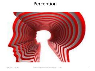 Perception




11/25/2011 5:21 AM   Consumer Behavior 5th Trisemester J Kavita   1
 