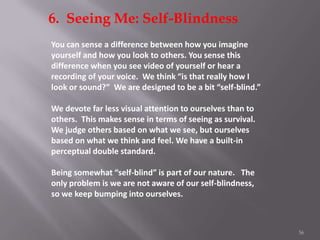 6. Seeing Me: Self-Blindness
You can sense a difference between how you imagine
yourself and how you look to others. You s...