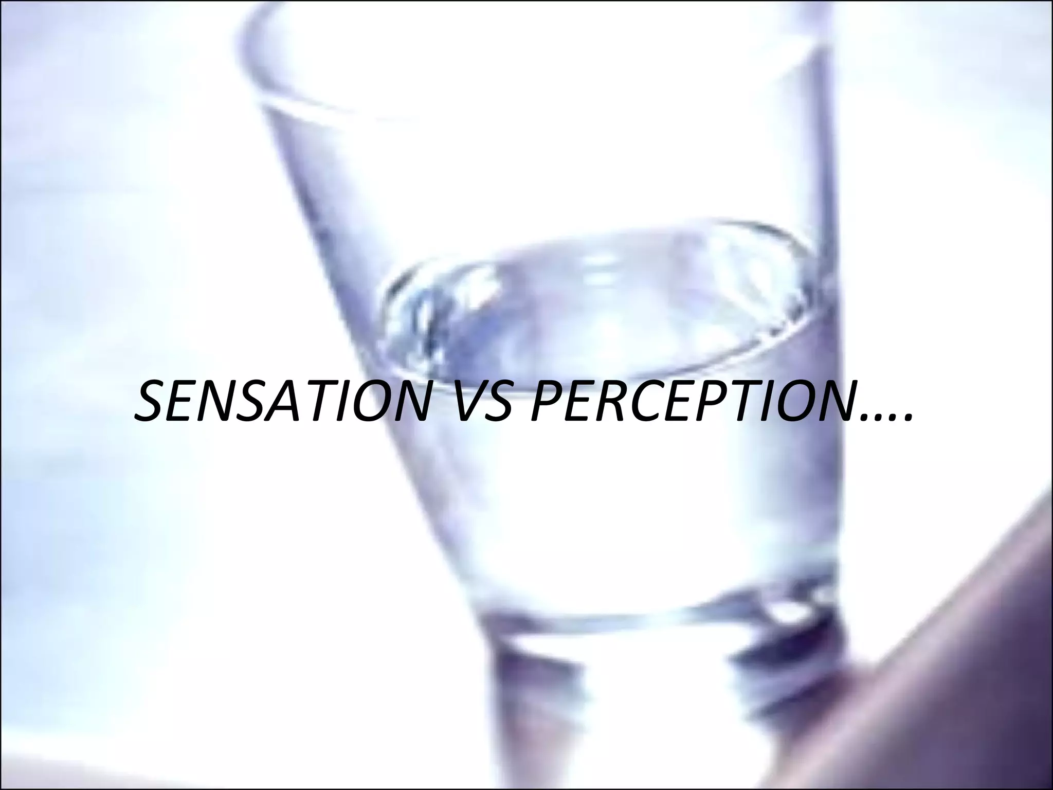 SENSATION VS PERCEPTION…. 