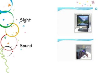 • Sight
• Sound
 