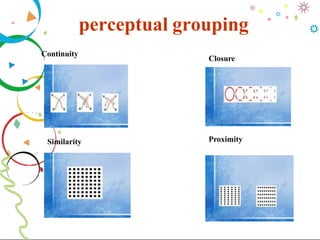 perceptual grouping
Continuity
Closure
Proximity
Similarity
 