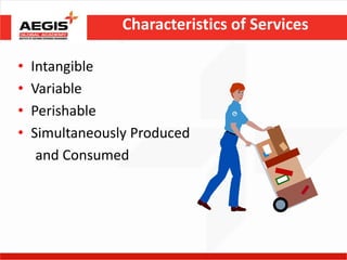 Characteristics of Services

•   Intangible
•   Variable
•   Perishable
•   Simultaneously Produced
     and Consumed
 
