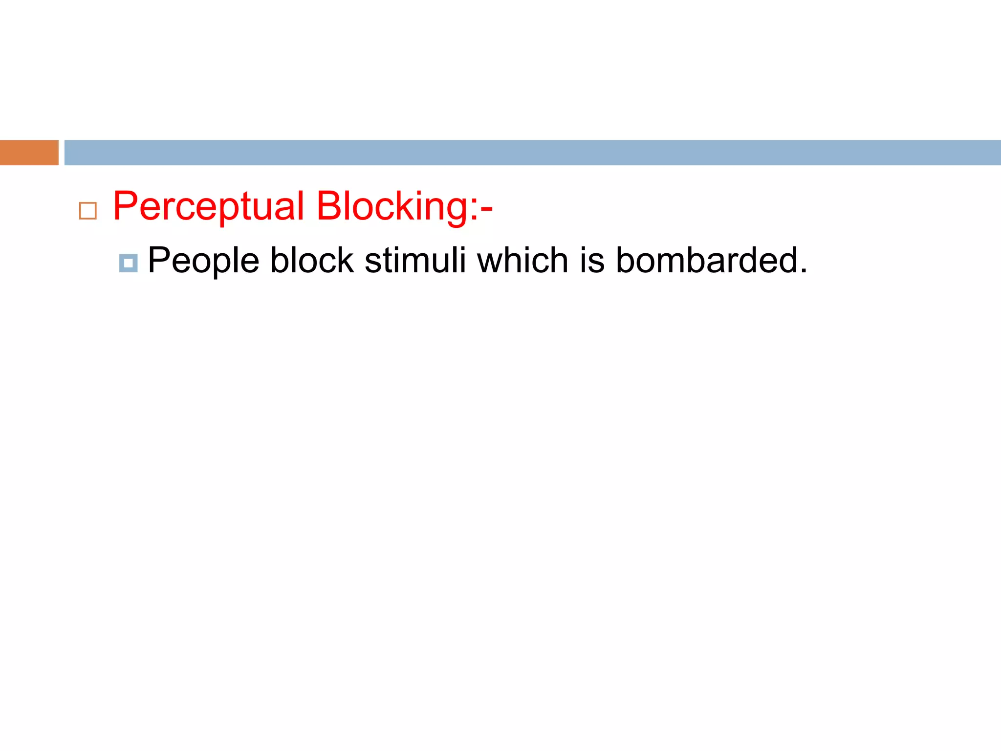   Perceptual Blocking:-
     People   block stimuli which is bombarded.
 