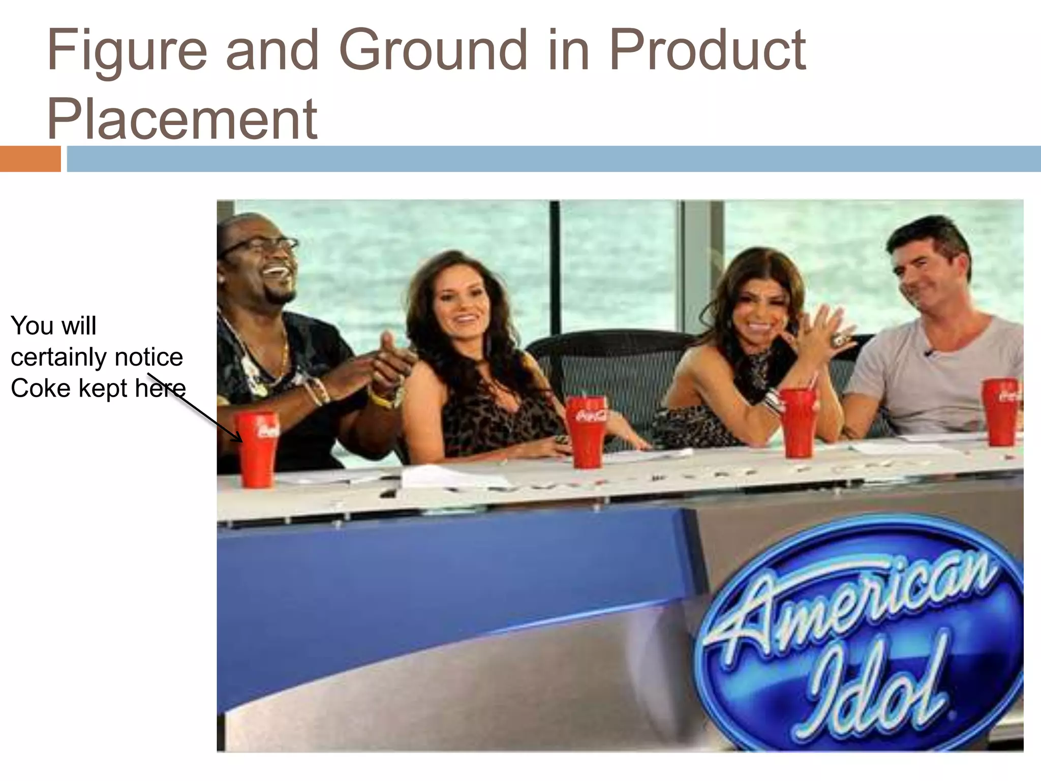Figure and Ground in Product
   Placement


You will
certainly notice
Coke kept here
 