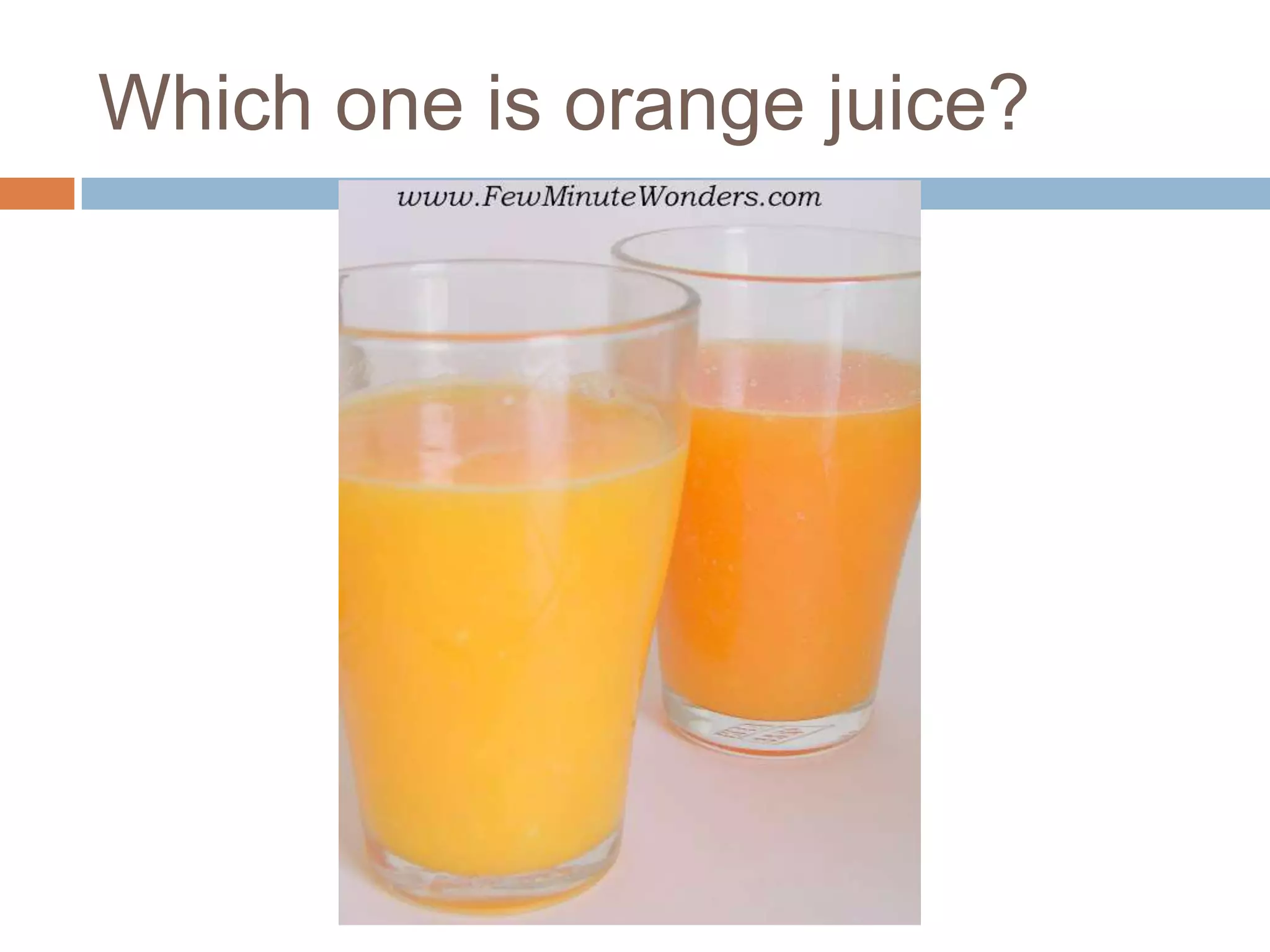 Which one is orange juice?
 