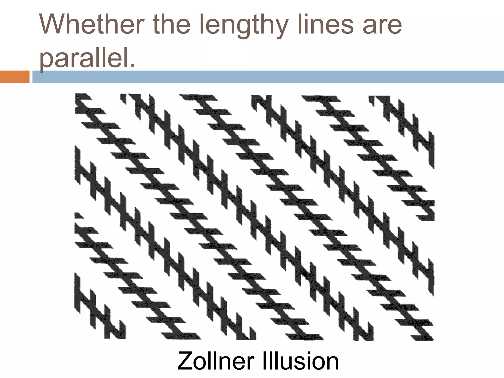 Whether the lengthy lines are
parallel.




           Zollner Illusion
 