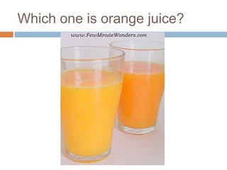 Which one is orange juice?
 