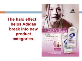 The halo effect
  helps Adidas
 break into new
    product
   categories.
 