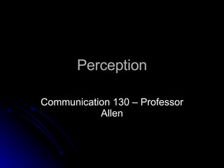 Perception Communication 130 – Professor Allen 