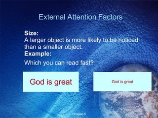 Size: A larger object is more likely to be noticed than a smaller object. Example:  Which you can read fast? God is great God is great External Attention Factors 