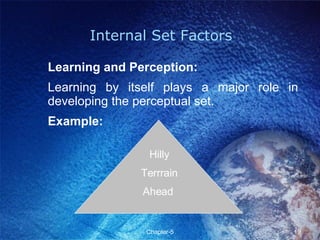 Internal Set Factors Learning and Perception: Learning by itself plays a major role in developing the perceptual set. Example: Hilly Terrrain Ahead  