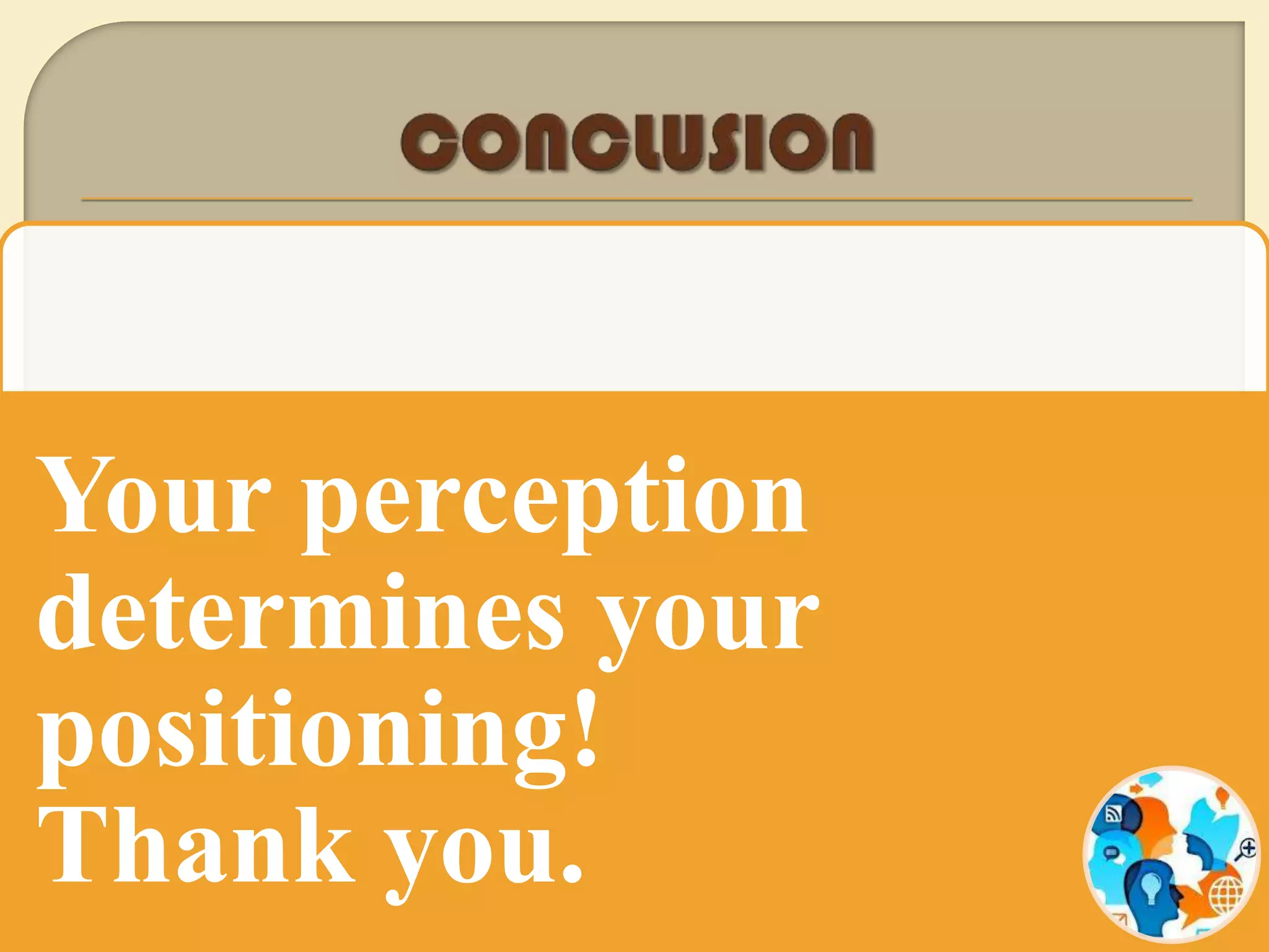 Your perception
determines your
positioning!
Thank you.
 