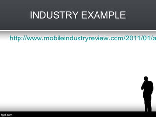 INDUSTRY EXAMPLE

http://www.mobileindustryreview.com/2011/01/a

 