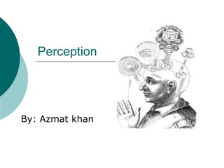 Perception
By: Azmat khan
 