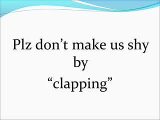 Plz don’t make us shy
by
“clapping”
 