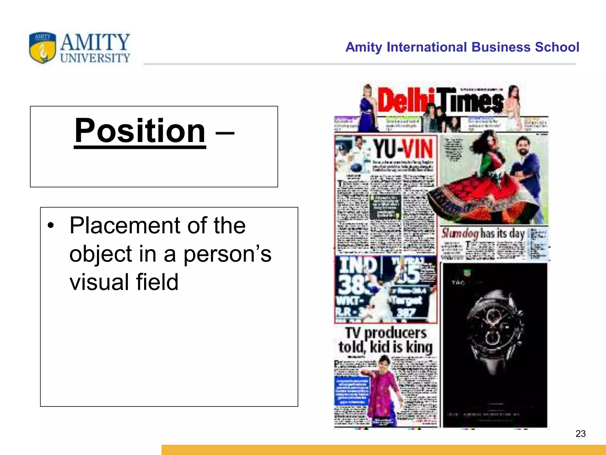 Amity International Business School 
23 
Position – 
• Placement of the 
object in a person’s 
visual field 
 