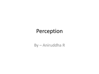 Perception
By – Aniruddha R
 