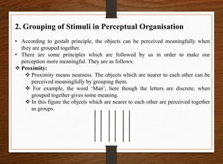 2. Grouping of Stimuli in Perceptual Organisation
• According to gestalt principle, the objects can be perceived meaningfu...