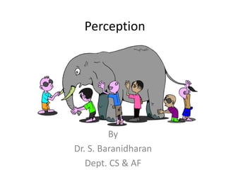 Perception
By
Dr. S. Baranidharan
Dept. CS & AF
 