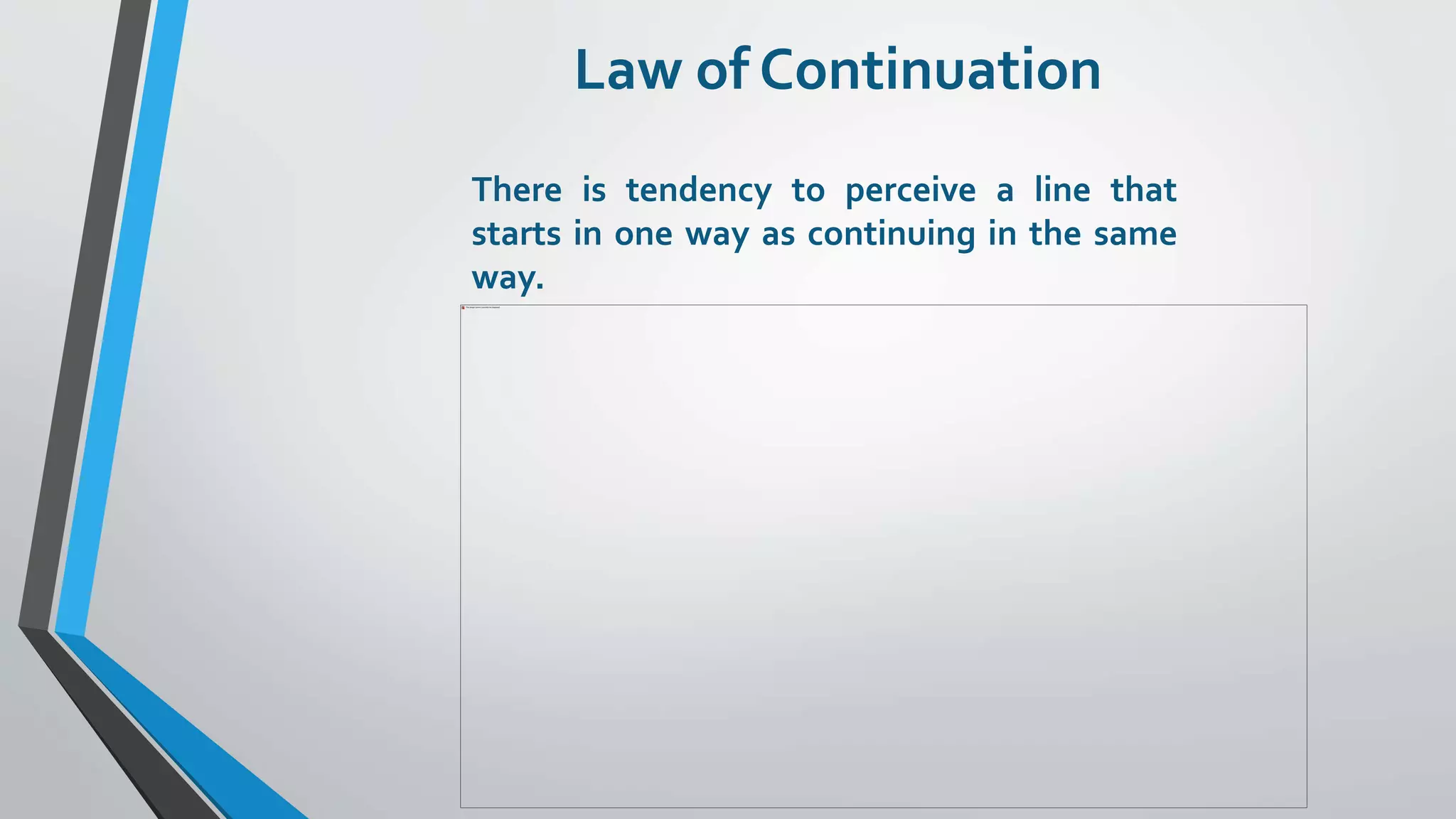 Law of Continuation
There is tendency to perceive a line that
starts in one way as continuing in the same
way.
 