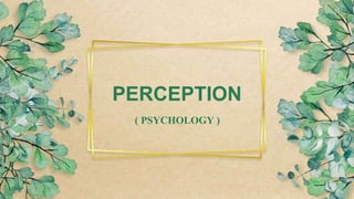 PERCEPTION
( PSYCHOLOGY )
 