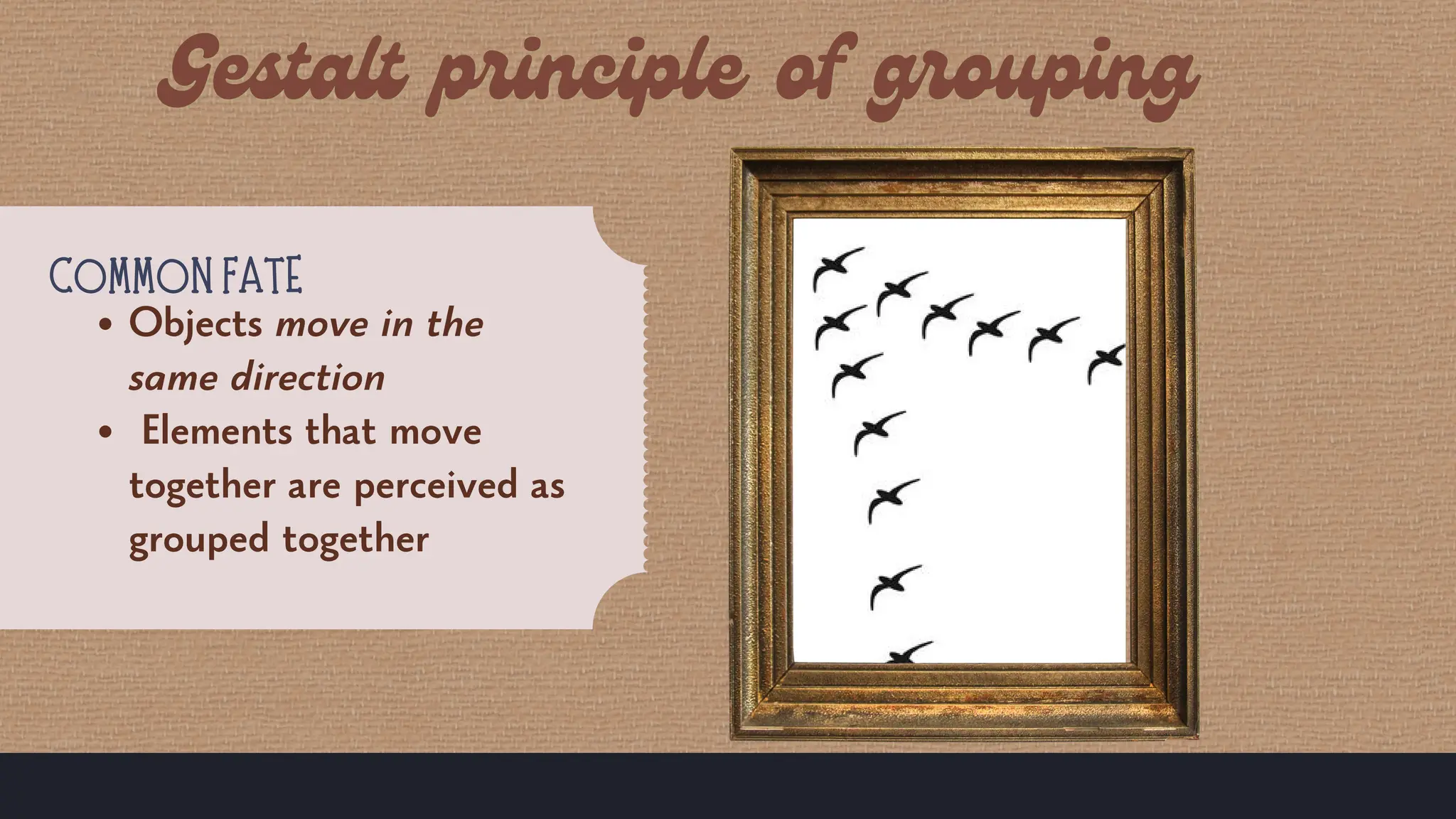 COMMON FATE
Objects move in the
same direction
Elements that move
together are perceived as
grouped together
 