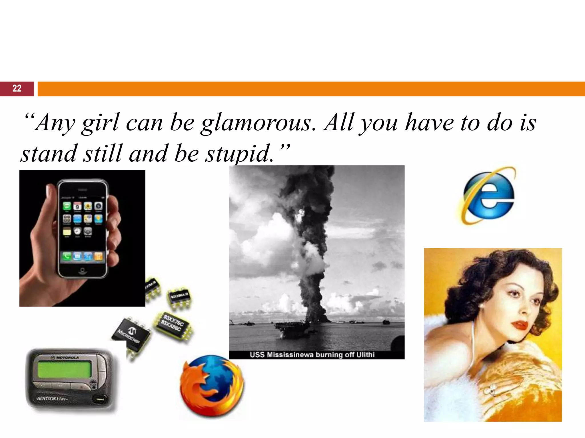 22“Any girl can be glamorous. All you have to do is stand still and be stupid.”