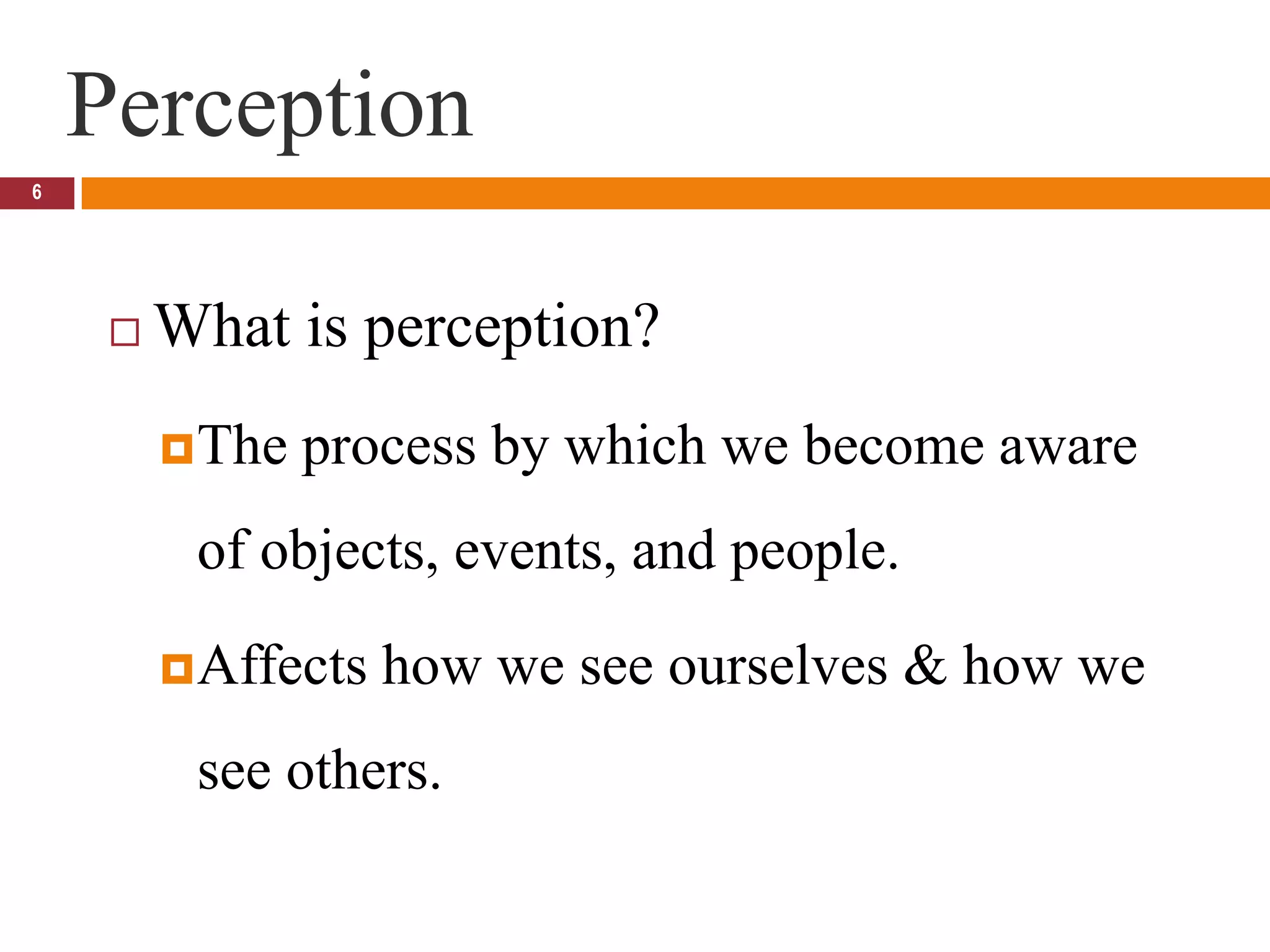 Perception6What is perception?The process by which we become aware of objects, events, and people.Affects how we see ourselves & how we see others.