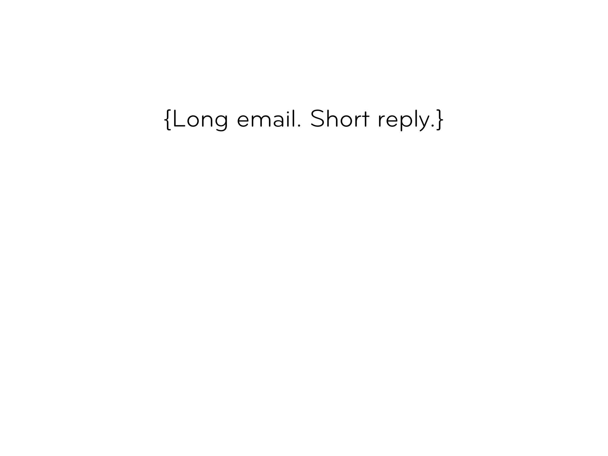 {Long email. Short reply.}
 