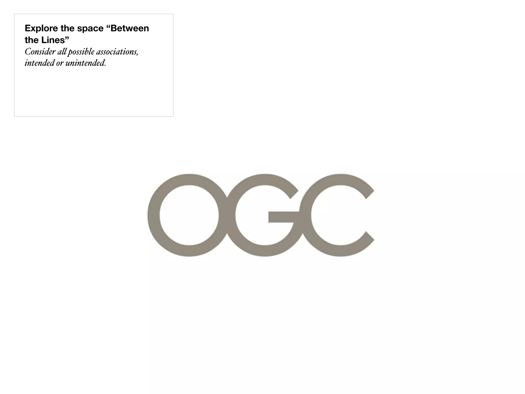 Explore the space “Between
the Lines”
Consider a" possible associations,
intended or unintended.
 