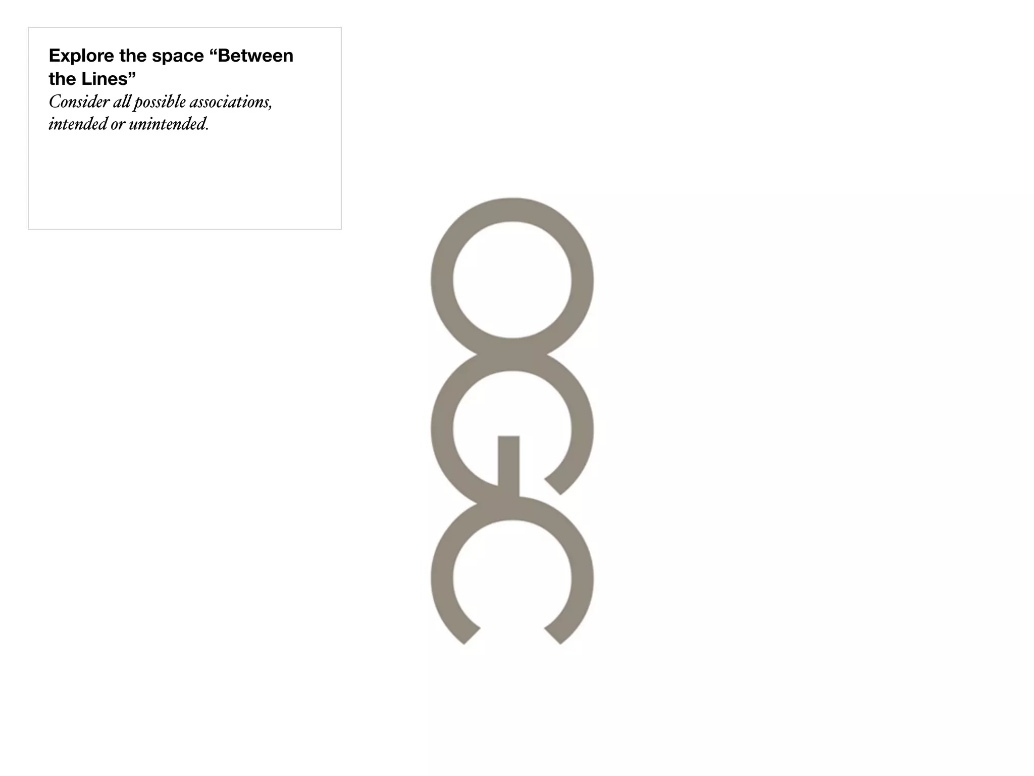 Explore the space “Between
the Lines”
Consider a" possible associations,
intended or unintended.
 