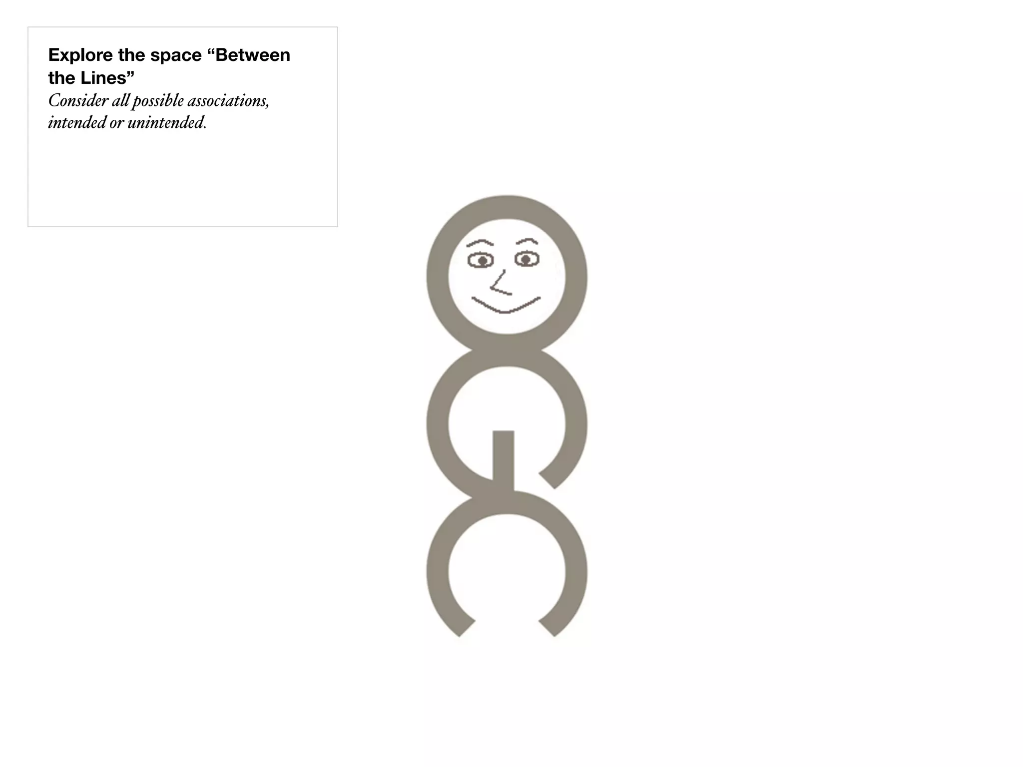 Explore the space “Between
the Lines”
Consider a" possible associations,
intended or unintended.
 