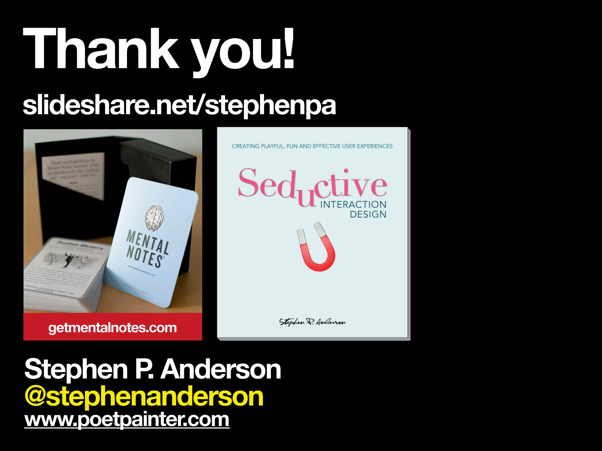 Thank you!
slideshare.net/stephenpa




  getmentalnotes.com


Stephen P Anderson
         .
@stephenanderson
www.poetpainter.com
 