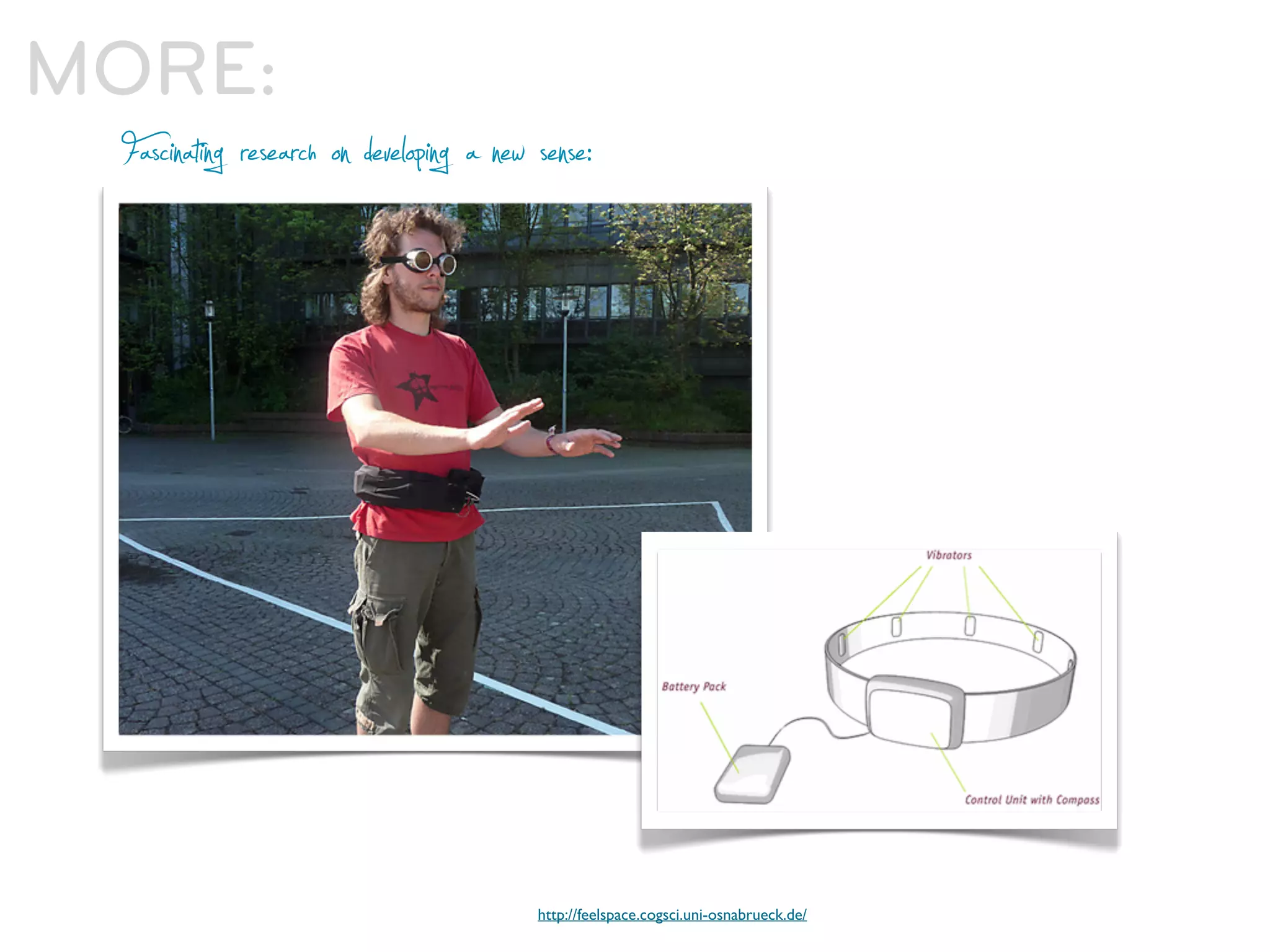 MORE:
  Fascinating research on developing a new sense:




                                            http://feelspace.cogsci.uni-osnabrueck.de/
 