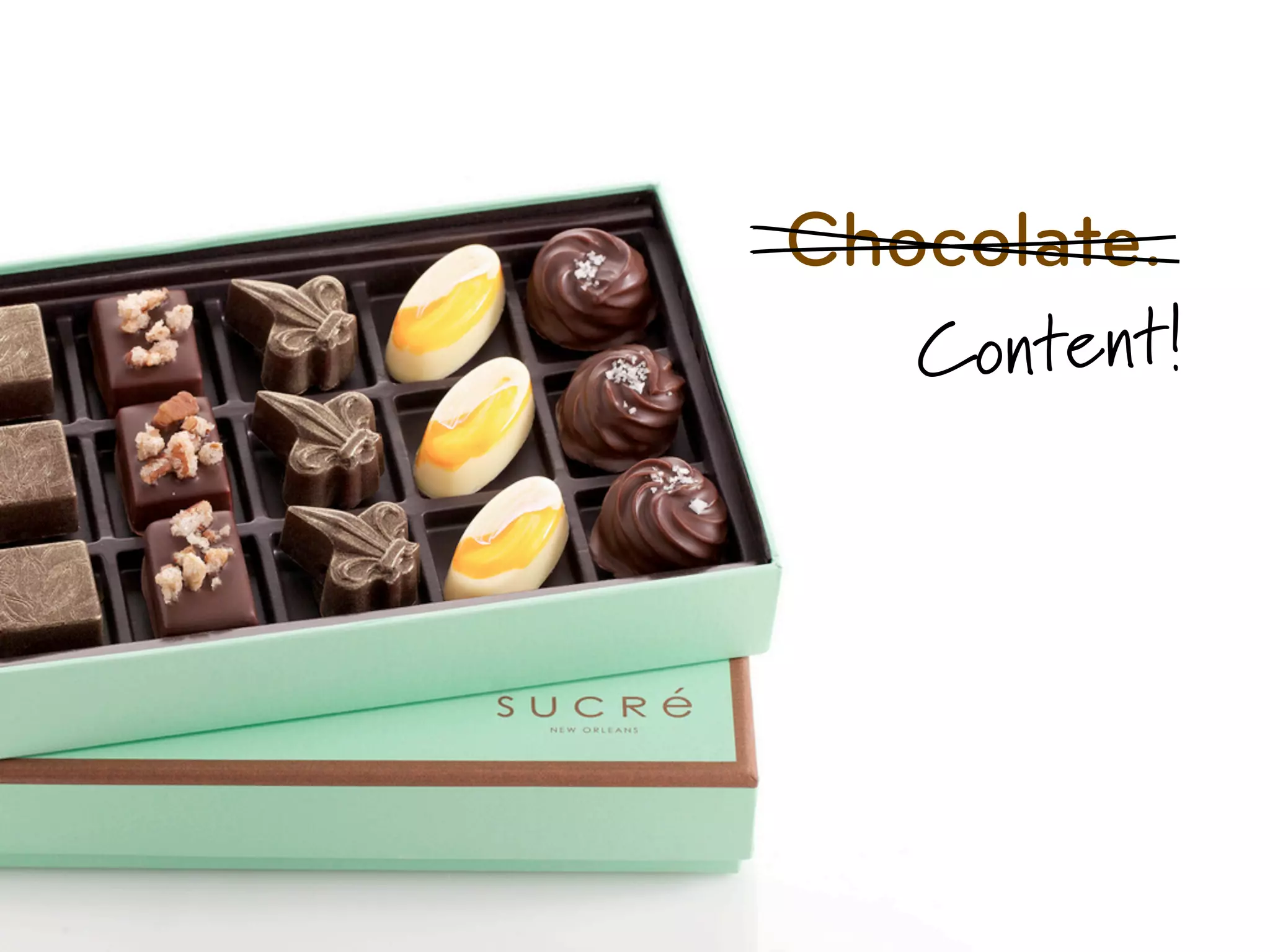 Chocolate.
   C ontent!
 