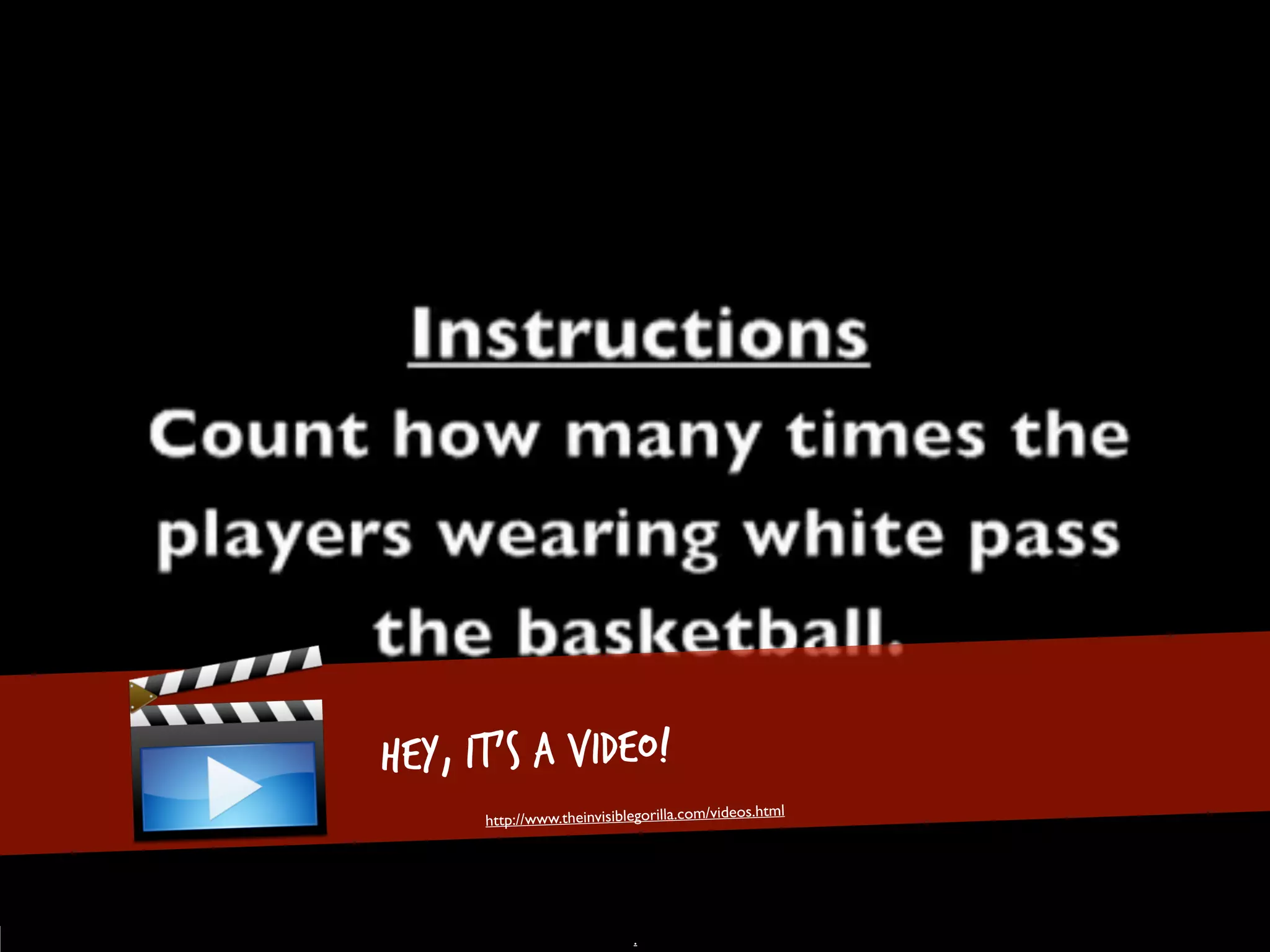 Hey, it’s a video!
                                            eos.html
      http://www.theinvisiblegorilla.com/vid




                            .
 