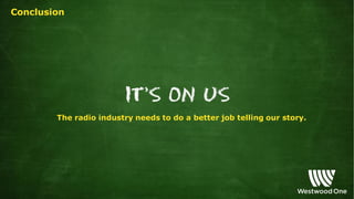 The radio industry needs to do a better job telling our story.
Conclusion
 