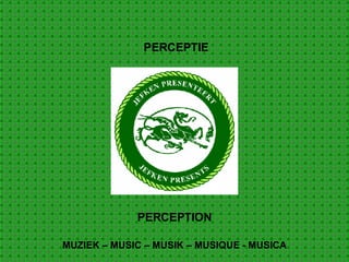 PERCEPTION PERCEPTIE MUZIEK – MUSIC – MUSIK – MUSIQUE - MUSICA 