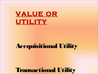 VALUE OR
UTILITY

Accquisitional Utility
Transactional Utility

 