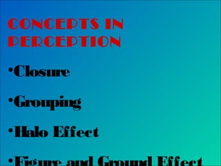 CONCEPTS IN
PERCEPTION

•Closure
•Grouping
•Halo Effect

 