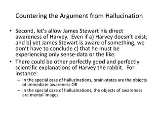 • Second, let's allow James Stewart his direct
awareness of Harvey. Even if a) Harvey doesn’t exist;
and b) yet James Stew...